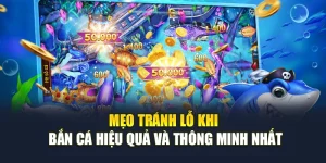 Mẹo Tránh Lỗ Khi Bắn Cá Hiệu Quả Và Thông Minh Nhất